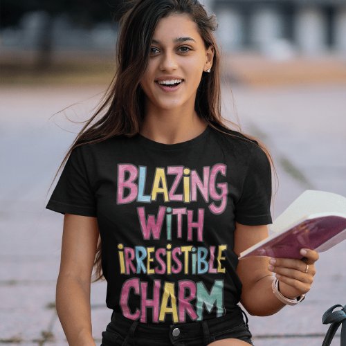 Blazing With Irresistible Charm T_Shirt