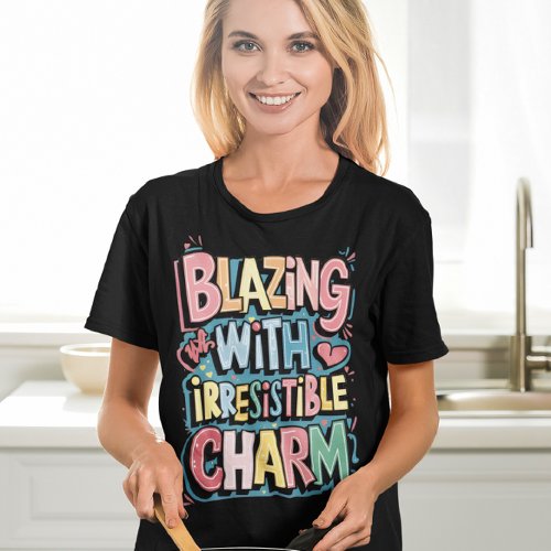 Blazing With Irresistible Charm T_Shirt