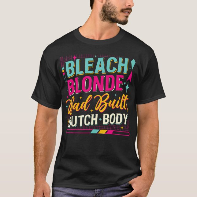 Bleach Blonde Bad Built Butch Body T-Shirt (Front)