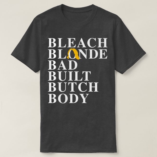 Bleach Blonde Bad Built Butch Body T-Shirt (Design Front)