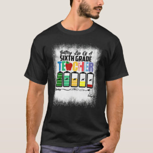 Bleached Battery Life Of A Sixth Grade Teacher 6th T-Shirt