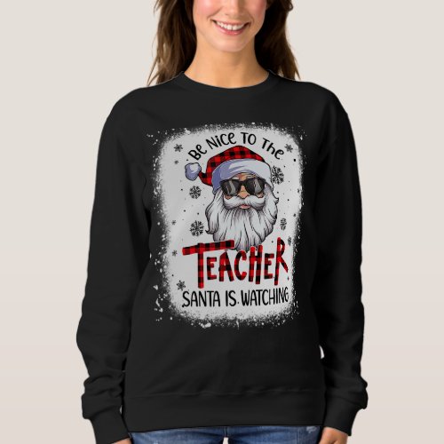 Bleached Be Nice To The Teacher Santa Is Watching  Sweatshirt