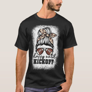 Bleached Classy Until Kickoff American Football Ga T-Shirt