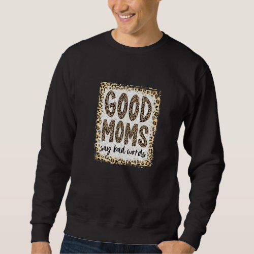 Bleached Good Moms Say Bad Words Momlife Funny Mot Sweatshirt
