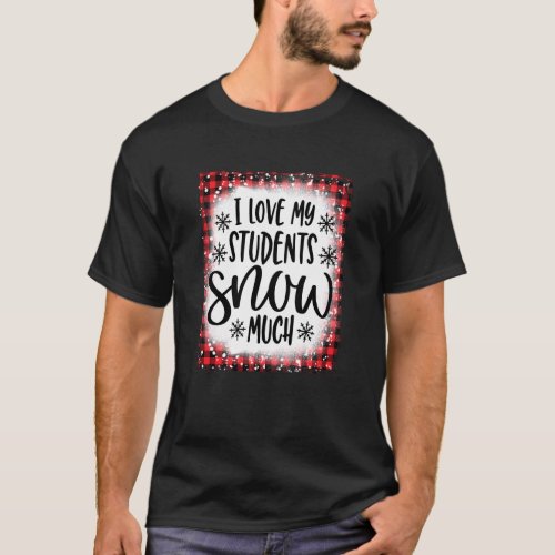 Bleached I Love My Students Snowmuch Funny Teacher T_Shirt