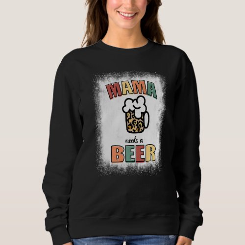 Bleached Mama Needs A Beer  Drinking Mama Mothers  Sweatshirt