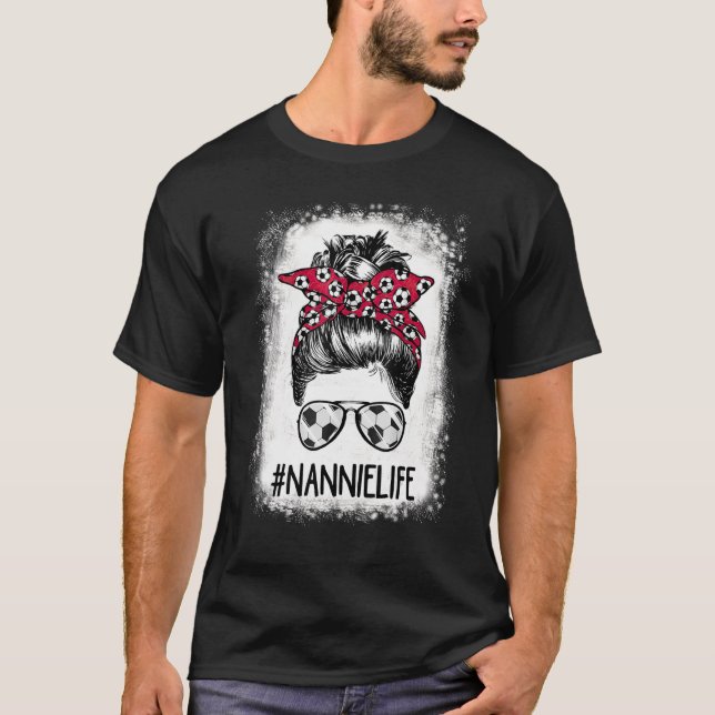 Bleached Nannie Life Soccer Nana Messy Bun Hair Mo T-Shirt (Front)