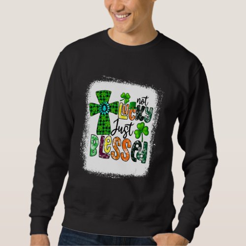 Bleached Not Lucky Just Blessed St Patricks Day C Sweatshirt