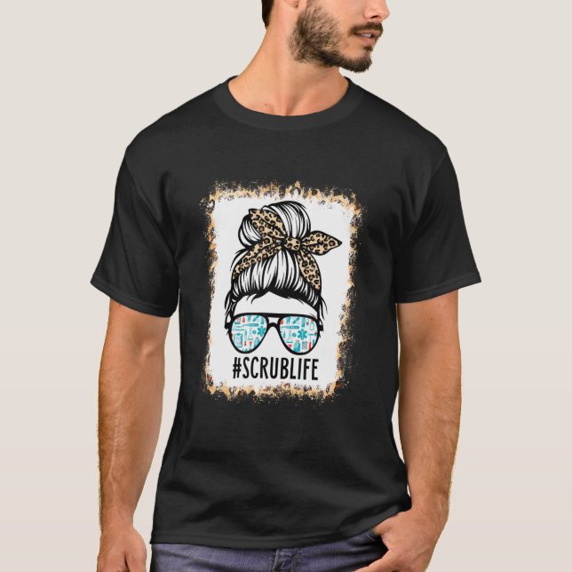 Bleached Scrub Life Messy Bun Nurse Life Healthcar T-Shirt (Front)