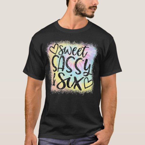 Bleached Sweet Sassy and Six Girls Birthday Tie Dy T_Shirt