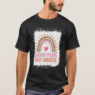 Bleached Weird Mom Builds Character Rainbow Fun Mo T-Shirt