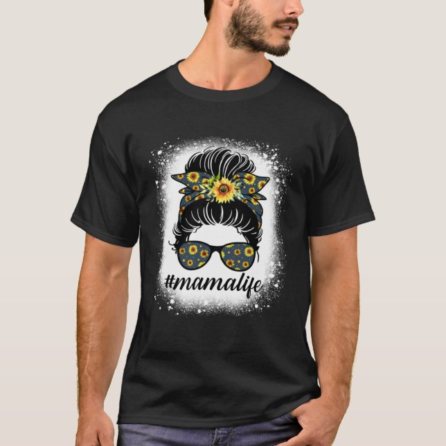Bleaches Mama Life Messy Hair Bun Sunflower Mother T-Shirt (Front)
