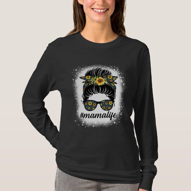 Bleaches Mama Life Messy Hair Bun Sunflower Mother T-Shirt (Front)