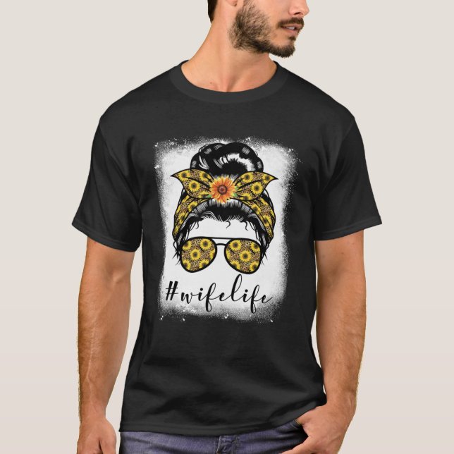 Bleaches Wife Life Messy Hair Bun Mother s Day Sun T-Shirt (Front)