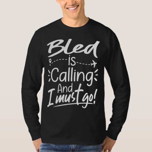 Bled Is Calling and I Must Go  Slovenia Travel T_Shirt