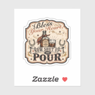 Bless Your Heart, Now Shut Up & Pour Sticker