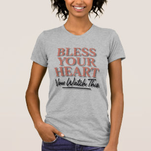 Bless Your Heart. Now Watch This T-Shirt