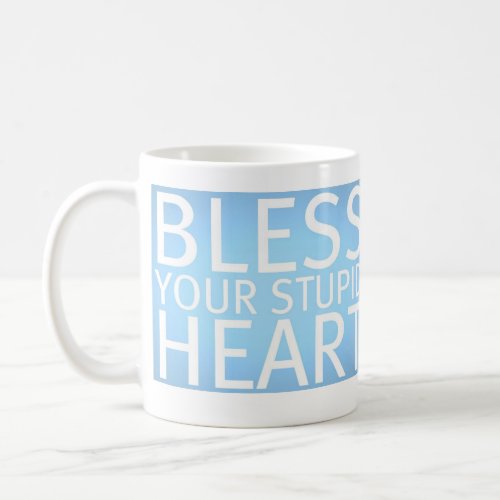 Bless your stupid heart mug coffee mug