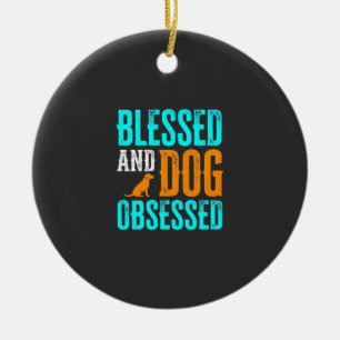 Blessed And Dog Obsessed Dog Lover Ceramic Ornament
