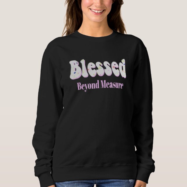Blessed Beyond Measure Pretty Pink Flowers Of Fait Sweatshirt (Front)