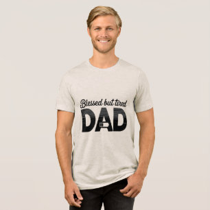 Blessed But Tired Dad Tri-Blend Shirt