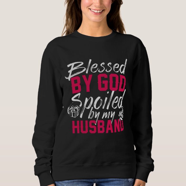 Blessed By God Spoiled By My Husband Protected by  Sweatshirt (Front)