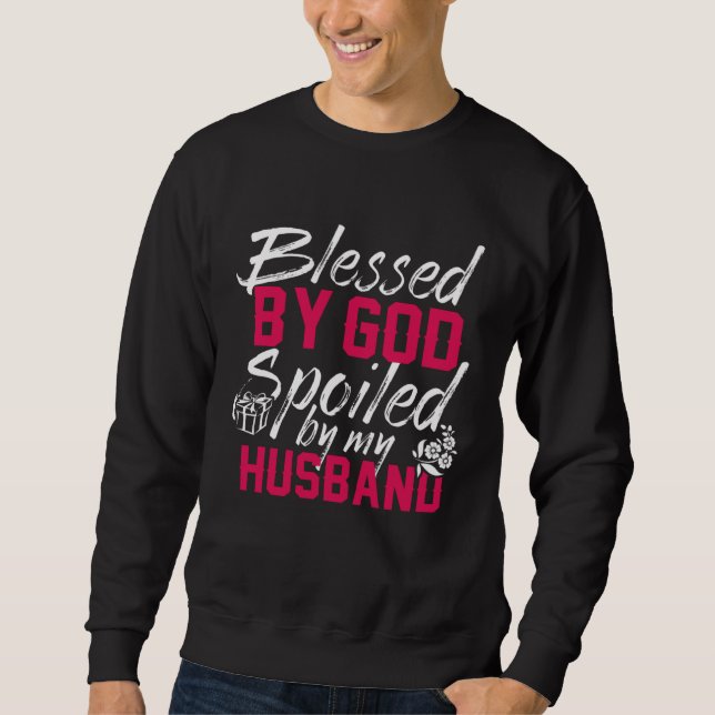 Blessed By God Spoiled By My Husband Protected by  Sweatshirt (Front)