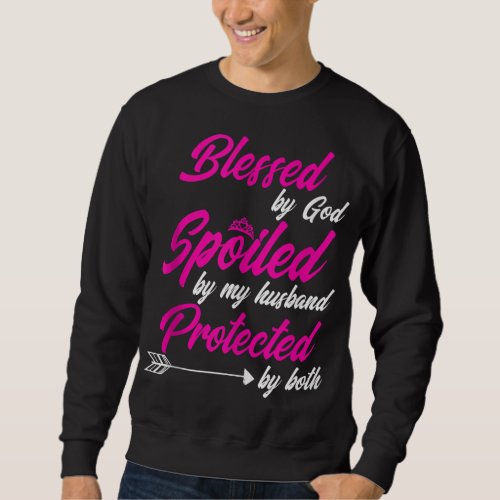 Blessed by God Spoiled by My Husband Protected By  Sweatshirt