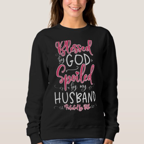 Blessed By God Spoiled By My Husband Protected By  Sweatshirt