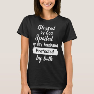 blessed by god spoiled by my husband protected by T-Shirt