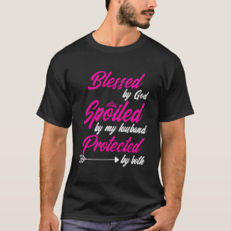 Blessed By God Spoiled By My Husband Protected By  T-Shirt