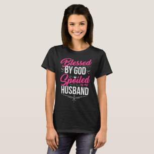 Blessed by God Spoiled by my Husband T-Shirt