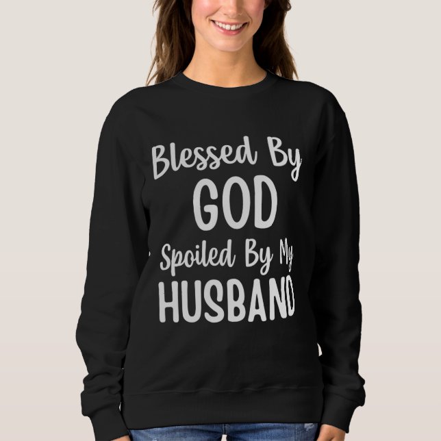 Blessed By God Spoiled By My Husband  Wife Sweatshirt (Front)