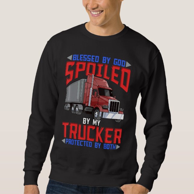 Blessed By God Spoiled By My Trucker Protected By  Sweatshirt (Front)