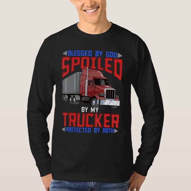 Blessed By God Spoiled By My Trucker Protected By  T-Shirt (Front)