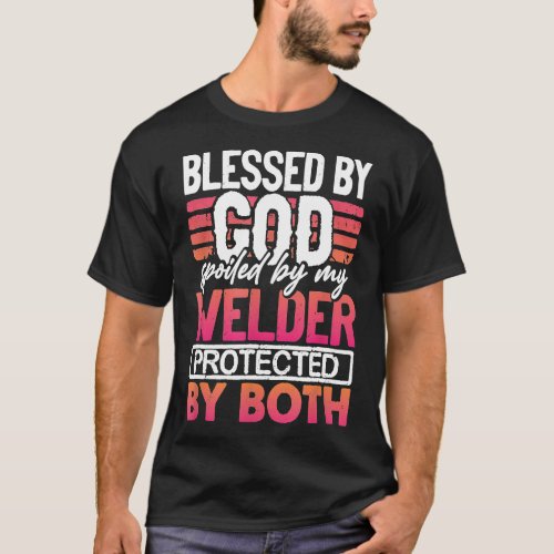 Blessed By God Spoiled By My Welder Protected By B T_Shirt