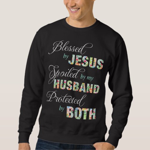 Blessed By Jesus Spoiled By My Husband Protected B Sweatshirt