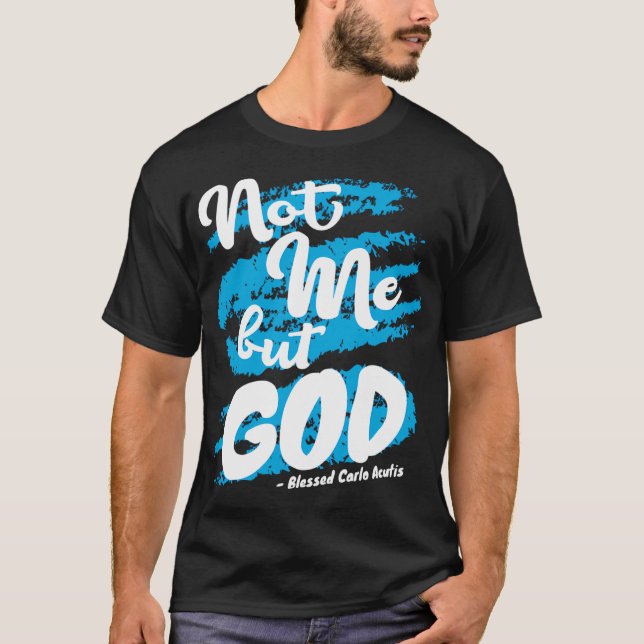 Blessed Carlo Acutis Prayer Not Me Catholic T-Shirt (Front)