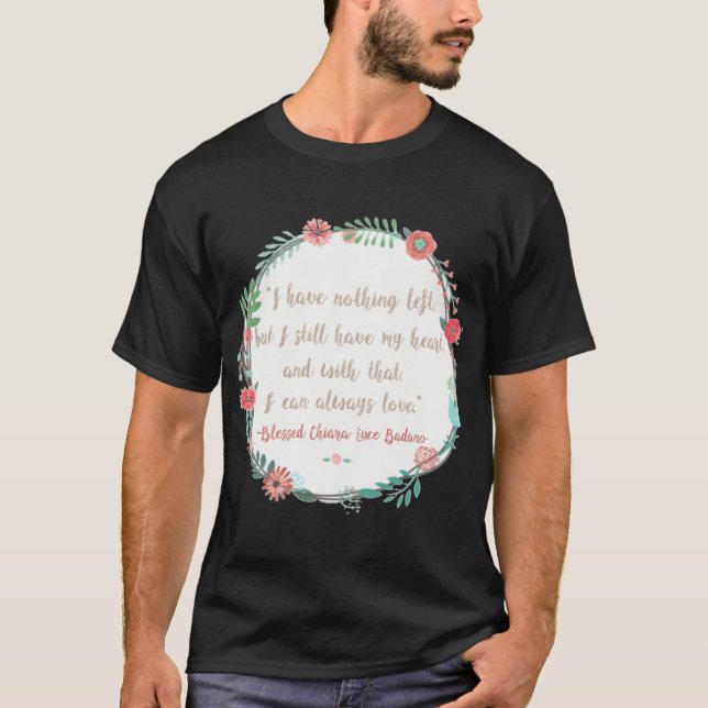 Blessed Chiara Luce Badano- With That I Can T-Shirt (Front)