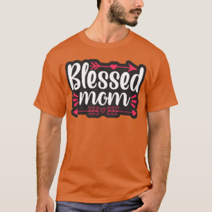 Blessed Mom For Mother For Mom Birthday For Mother T-Shirt