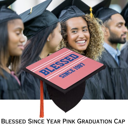 Blessed Since Fill In Year You Got Saved Pink Graduation Cap Topper