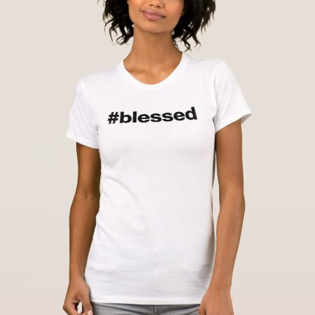 #blessed T-shirt