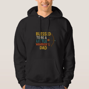 Blessed to Be a Little Warrior’s Dad Hoodie