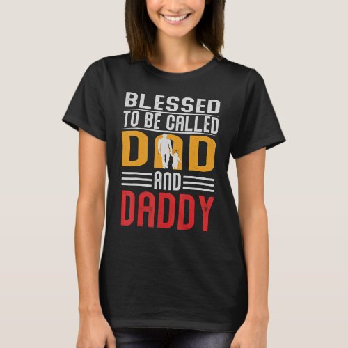 Blessed To Be Called Dad And Daddy Fathers Day Dad T_Shirt