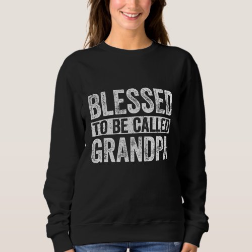 Blessed To Be Called Grandpa Fathers Day Sweatshirt