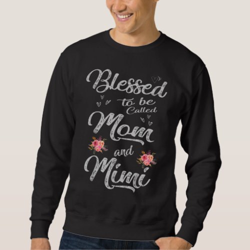 Blessed To Be Called Mom And Mimi  Flowers Heart T Sweatshirt
