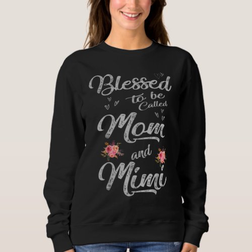 Blessed To Be Called Mom And Mimi  Flowers Heart T Sweatshirt