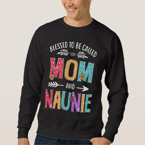 Blessed To Be Called Mom and Naunie  Mothers Day Sweatshirt
