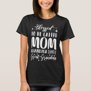 Blessed To Be Called Mom Grandma And Great Grandma T-Shirt
