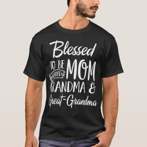 Blessed To Be Called Mom Grandma  Great Grandma M T_Shirt